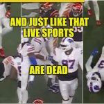 Live Sports Are Dead | AND JUST LIKE THAT
LIVE SPORTS; ARE DEAD | image tagged in damar hamilin,the walking dead,collapsed,nfl memes,extreme sports,i see dead people | made w/ Imgflip meme maker