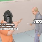 Very Unfortunate | 2023; ME STILL TRYING TO GET OVER THE FALL OF CONSTANTINOPLE FROM 1453 | image tagged in wikihow defend against knife,2023,bruh | made w/ Imgflip meme maker