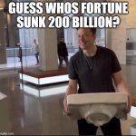 Elon Lost | GUESS WHOS FORTUNE SUNK 200 BILLION? | image tagged in elon musk sink,elon musk,money | made w/ Imgflip meme maker