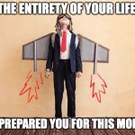 Rocket Girl's Success | THE ENTIRETY OF YOUR LIFE; HAS PREPARED YOU FOR THIS MOMENT | image tagged in rocket girl,success | made w/ Imgflip meme maker