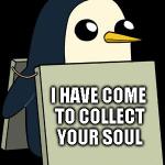 gunther penguin fear this cuteness | I HAVE COME TO COLLECT YOUR SOUL | image tagged in gunther penguin fear this cuteness | made w/ Imgflip meme maker
