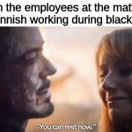 You can Rest Now | when the employees at the mattress store finnish working during black friday: | image tagged in you can rest now,black friday | made w/ Imgflip meme maker