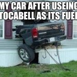 funny car crash | MY CAR AFTER USEING TOCABELL AS ITS FUEL | image tagged in funny car crash | made w/ Imgflip meme maker