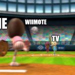 Wiimote | ME; WIIMOTE; TV | image tagged in wii sports baseball,wiimote,wii,tv,wii remote,wii sports | made w/ Imgflip meme maker