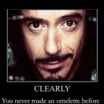 Clearly | You never made an omelette before | image tagged in clearly | made w/ Imgflip meme maker