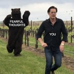 Kyle MacLachlan running away from bear | FEARFUL 
THOUGHTS; YOU | image tagged in kyle maclachlan running away from bear | made w/ Imgflip meme maker