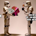 Stormtrooper gift | DID I STUTTER; BRO MY WIFE BROKE UP.... IM HAVING A MOMENT HERE. OH IS THAT MONEY | image tagged in stormtrooper gift | made w/ Imgflip meme maker
