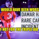 Damar Dies Predictably | IT WOULD HAVE BEEN WORSE; IF NOT FOR THE TRIPLE JAB | image tagged in damar dies predictably,protected,healthcare,sads,brainwashed,surprise | made w/ Imgflip meme maker