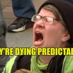 They Told Us So | THEY'RE DYING PREDICTABLY | image tagged in screaming woman,sads,prediction,nfl,surprise ending,false advertising | made w/ Imgflip meme maker