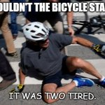Daily Bad Dad Joke Jan 4th 2022 | WHY COULDN'T THE BICYCLE STAND UP? IT WAS TWO TIRED. | image tagged in joe biden bicycle fall | made w/ Imgflip meme maker