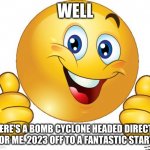 i can already tell this year will be s**t | WELL; THERE'S A BOMB CYCLONE HEADED DIRECTLY FOR ME. 2023 OFF TO A FANTASTIC START. | image tagged in thumbs up emoji,bomb cyclone,hurricane,california | made w/ Imgflip meme maker
