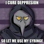 SCP Plague doctor | I CURE DEPPRESION; SO LET ME USE MY SYRINGE | image tagged in pluage docter | made w/ Imgflip meme maker
