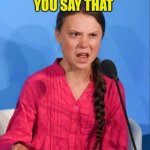 Greta Thunberg how dare you | HOW DARE YOU SAY THAT; BUTTROT ISN'T REAL | image tagged in greta thunberg how dare you | made w/ Imgflip meme maker