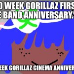 Siouxie sioux will not die tomorrow | 70 WEEK GORILLAZ FIRST LIVE BAND ANNIVERSARY. 🔯; 52 WEEK GORILLAZ CINEMA ANNIVERSARY | image tagged in mike shinoda will not die tomorrow | made w/ Imgflip meme maker