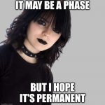 I'm not goth or emo, I'm actually Ghostface | IT MAY BE A PHASE; BUT I HOPE IT'S PERMANENT | image tagged in goth girl 500x510 mid gray background,2014 | made w/ Imgflip meme maker