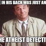 columbo2 | THE KNIFE IN HIS BACK WAS JUST AN ACCIDENT; THE ATHEIST DETECTIVE | image tagged in columbo2 | made w/ Imgflip meme maker