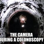 Colonoscopy | THE CAMERA DURING A COLONOSCOPY | image tagged in shawshank sewer crawl | made w/ Imgflip meme maker