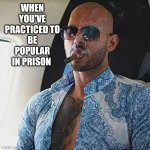 prepared for prison | WHEN YOU'VE PRACTICED TO BE POPULAR IN PRISON | image tagged in andrew tate smoking cigar | made w/ Imgflip meme maker