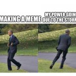Storm | MY POWER GOING OUT DUE TO THE STORM IN CA; ME MAKING A MEME | image tagged in forgot something | made w/ Imgflip meme maker