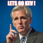 Kevin McCarthy | LETS GO KEV ! | image tagged in kevin mccarthy | made w/ Imgflip meme maker