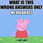 Bacon | WHAT IS THIS
WRONG ANSWERS ONLY; ME:BREAKFAST | image tagged in peppa pig | made w/ Imgflip meme maker