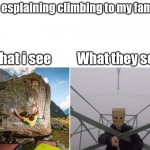 Freeclimbing | Me esplaining climbing to my family; What i see; What they see | image tagged in freeclimbing | made w/ Imgflip meme maker