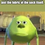 Knots of fabric on sock moment | That face you make when you feel something on your sock, but when you check, it's just the fabric of the sock itself. | image tagged in mike wazowski face swap | made w/ Imgflip meme maker