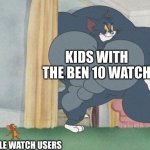 tom and jerry | KIDS WITH
THE BEN 10 WATCH; APPLE WATCH USERS | image tagged in tom and jerry | made w/ Imgflip meme maker