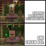 Minecraft memes | DIAMONDS WORTH OVER A BILLION DOLLARS:; ONE GREEN BOI: | image tagged in minecraft villagers | made w/ Imgflip meme maker