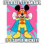 Mickey Mouse Super Hero | IT'S A BEE, IT'S AN ANT, IT'S SUPER MICKEY! | image tagged in mickey mouse super hero | made w/ Imgflip meme maker