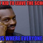 roll safe think about it | THE LAST KID TO LEAVE THE SCHOOL BUS; KNOWS WHERE EVERYONE LIVES | image tagged in memes,roll safe think about it | made w/ Imgflip meme maker