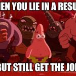 When you lie in a resume, but still get the job | WHEN YOU LIE IN A RESUME; BUT STILL GET THE JOB | image tagged in patrick star crowded,patrick star surrounded,memes,relatable | made w/ Imgflip meme maker