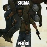 csgo carry | SIGMA; PEDRO | image tagged in csgo carry | made w/ Imgflip meme maker