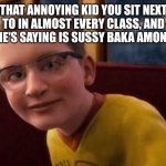 Annoying kids... | THAT ANNOYING KID YOU SIT NEXT TO IN ALMOST EVERY CLASS, AND ALL HE'S SAYING IS SUSSY BAKA AMONG US | image tagged in annoying polar express kid | made w/ Imgflip meme maker