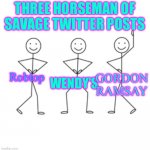 Three horseman of savage twitter posts | THREE HORSEMAN OF SAVAGE TWITTER POSTS; Robtop; WENDY’S; GORDON RAMSAY | image tagged in the three besties dancing | made w/ Imgflip meme maker