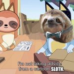 I'm not taking advice from a cartoon sloth