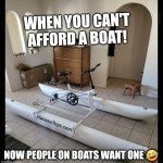 Can't afford a boat | WHEN YOU CAN'T AFFORD A BOAT! NOW PEOPLE ON BOATS WANT ONE 🤣 | image tagged in bikeboat | made w/ Imgflip meme maker