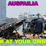 Ausfailia: Enter at Your Own Risk | AUSFAILIA; ENTER AT YOUR OWN RISK | image tagged in gold coast helicopter crash | made w/ Imgflip meme maker