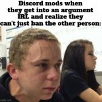 e | Discord mods when they get into an argument IRL and realize they can't just ban the other person: | image tagged in when you haven't told anybody | made w/ Imgflip meme maker