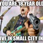 Mr weezer | POV: YOU ARE 18 YEAR OLD GIRL; WHO LIVE IN SMALL CITY IN JAPAN | image tagged in rivers cuomo gun | made w/ Imgflip meme maker
