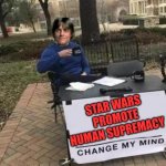 Star Wars is Human Supramazzy | STAR WARS PROMOTE HUMAN SUPREMACY | image tagged in luke skywalker change my mind | made w/ Imgflip meme maker