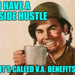 Side Hustle Veteran | I HAVE A SIDE HUSTLE; IT'S CALLED V.A. BENEFITS | image tagged in veteran nation,veterans,hustle,funny memes,lol,usmc | made w/ Imgflip meme maker