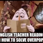 Got an F | MY ENGLISH TEACHER READING MY ESSAY ON HOW TO SOLVE OVERPOPULATION | image tagged in gifs,memes | made w/ Imgflip video-to-gif maker