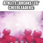 Cheerleader’s | ATHLETE:*BREAKS LEG*
CHEERLEADERS: | image tagged in gifs,memes | made w/ Imgflip video-to-gif maker