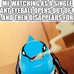 Suprised Arctiguana | ME WATCHING AS A SINGLE GIANT EYEBALL OPENS OUT OF MY WALL AND THEN DISAPPEARS FOREVER: | image tagged in suprised arctiguana | made w/ Imgflip meme maker
