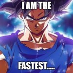 Goku ultra instinct | I AM THE; FASTEST..... | image tagged in goku ultra instinct | made w/ Imgflip meme maker