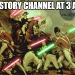 history channel at 3 am | HISTORY CHANNEL AT 3 AM | image tagged in lightsabers in history | made w/ Imgflip meme maker