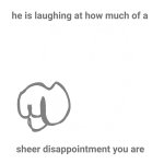 He is laughing at how much of a sheer disappointment you are meme