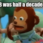 yes we're that old, man | 2018 was half a decade ago | image tagged in gifs,monkey puppet,2018,5 years,old,page 1 | made w/ Imgflip video-to-gif maker