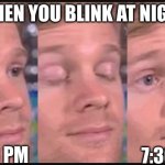 Time travel | WHEN YOU BLINK AT NIGHT; 8:30 PM; 7:30 AM | image tagged in blinking guy,time travel,memes,sleep | made w/ Imgflip meme maker